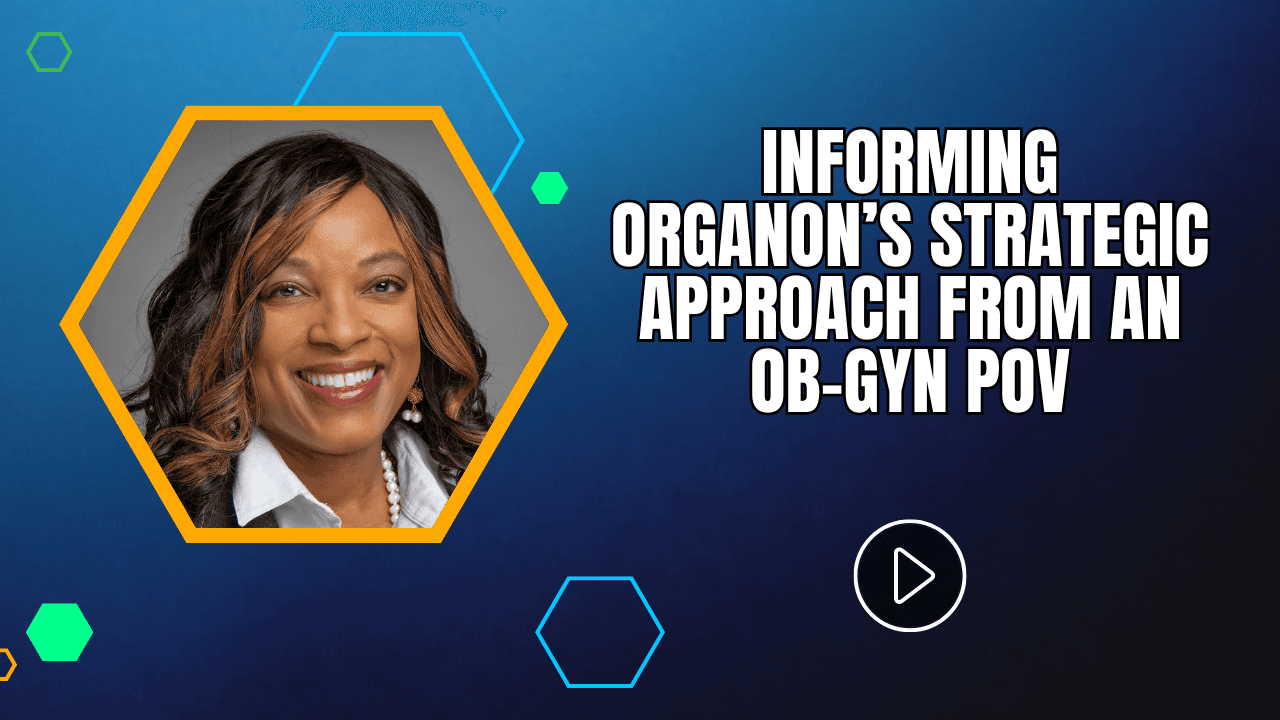 Informing Organon’s Strategic Approach From an OB-GYN POV