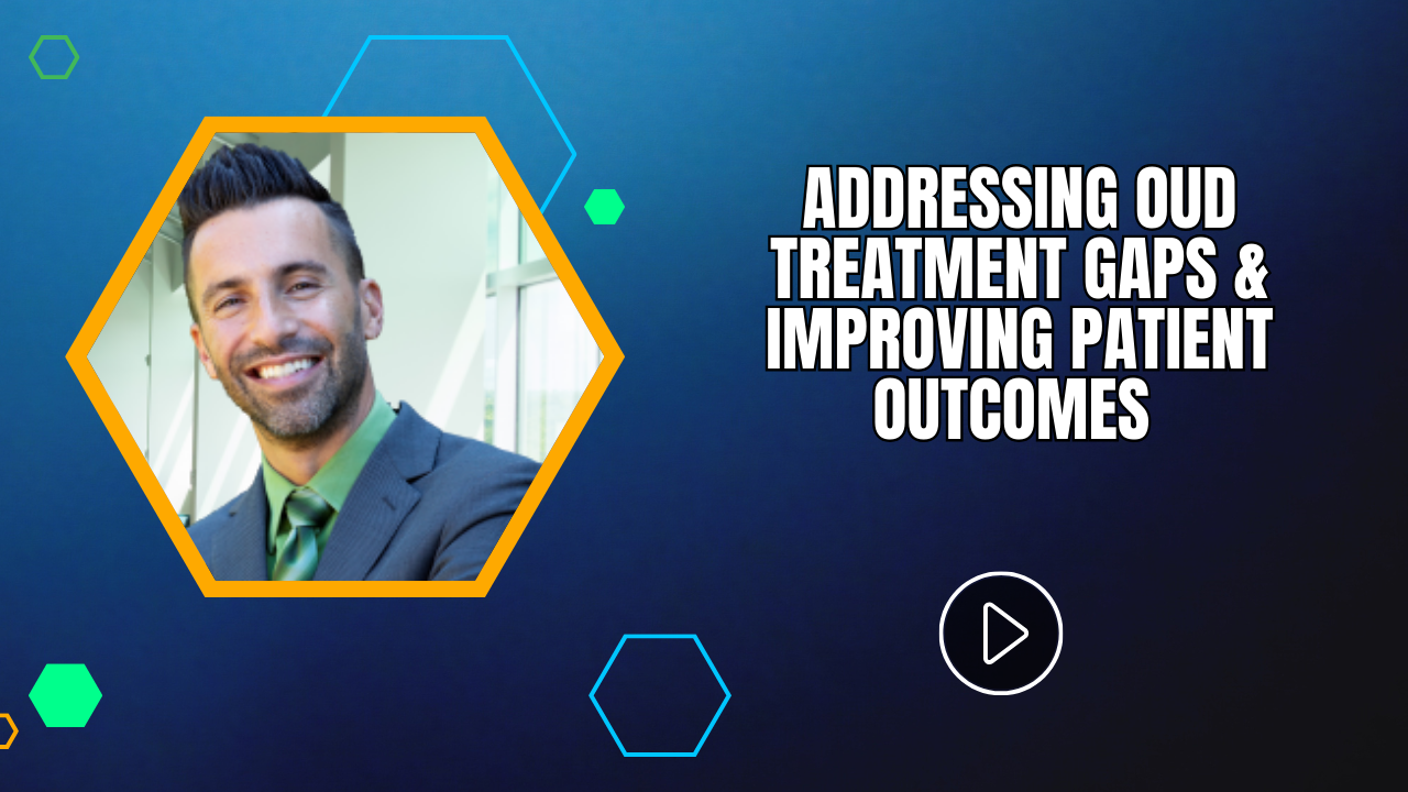 Addressing OUD Treatment Gaps & Improving Patient Outcomes