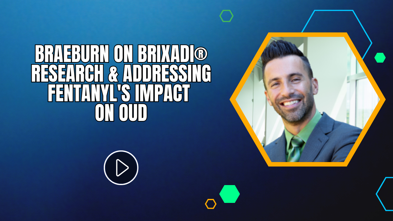 Braeburn on BRIXADI® Research and Addressing Fentanyl's Impact on OUD